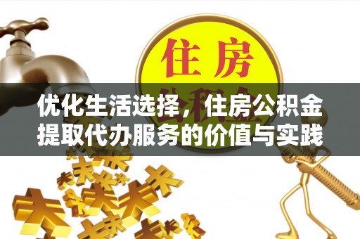 自流井优化生活选择，住房公积金提取代办服务的价值与实践