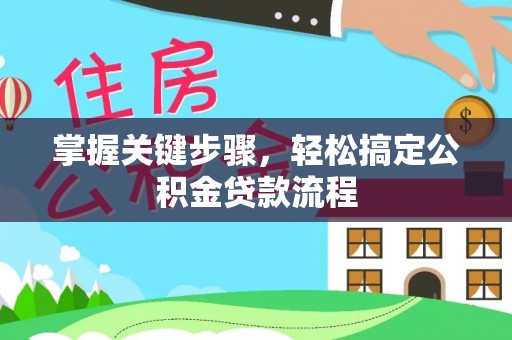 自流井掌握关键步骤，轻松搞定公积金贷款流程