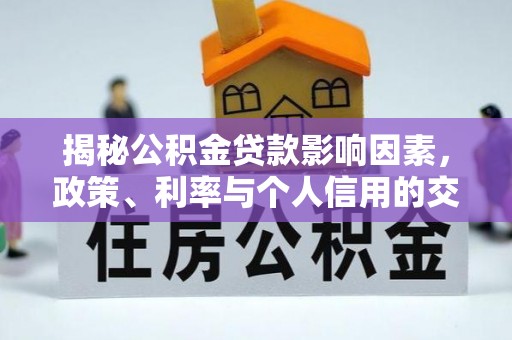 自流井揭秘公积金贷款影响因素，政策、利率与个人信用的交织作用