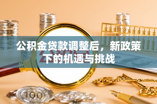 自流井公积金贷款调整后，新政策下的机遇与挑战