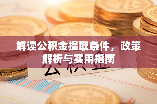 自流井解读公积金提取条件，政策解析与实用指南