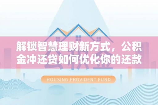 自流井解锁智慧理财新方式，公积金冲还贷如何优化你的还款计划