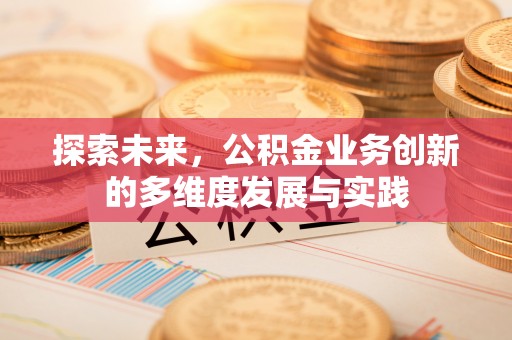 自流井探索未来，公积金业务创新的多维度发展与实践