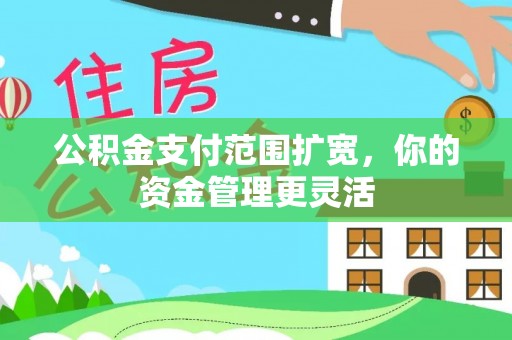 自流井公积金支付范围扩宽，你的资金管理更灵活