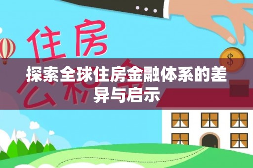 自流井探索全球住房金融体系的差异与启示