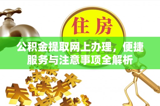自流井公积金提取网上办理，便捷服务与注意事项全解析