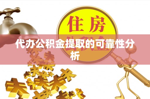 自流井代办公积金提取的可靠性分析