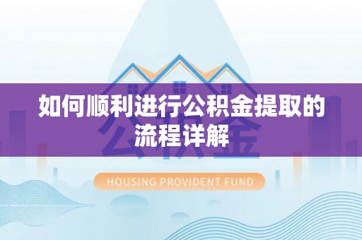 自流井如何顺利进行公积金提取的流程详解