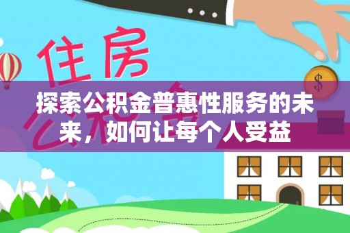 自流井探索公积金普惠性服务的未来，如何让每个人受益