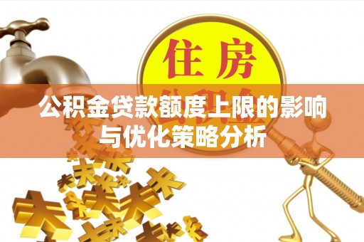 自流井公积金贷款额度上限的影响与优化策略分析