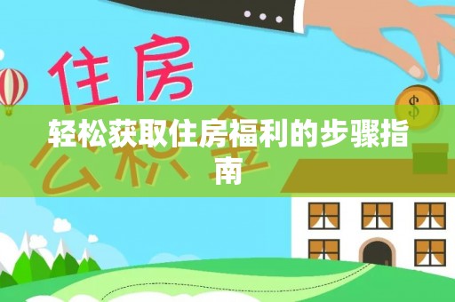 自流井轻松获取住房福利的步骤指南