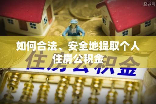 自流井如何合法、安全地提取个人住房公积金