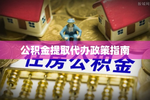 自流井公积金提取代办政策指南