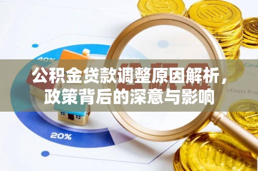 自流井公积金贷款调整原因解析，政策背后的深意与影响