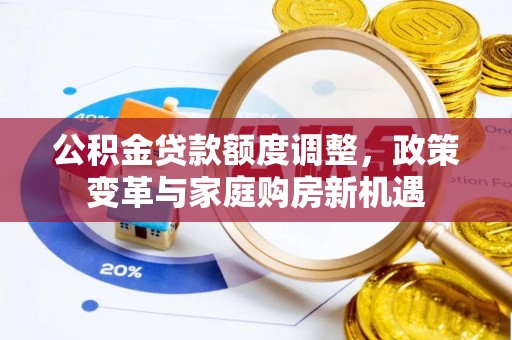 自流井公积金贷款额度调整，政策变革与家庭购房新机遇