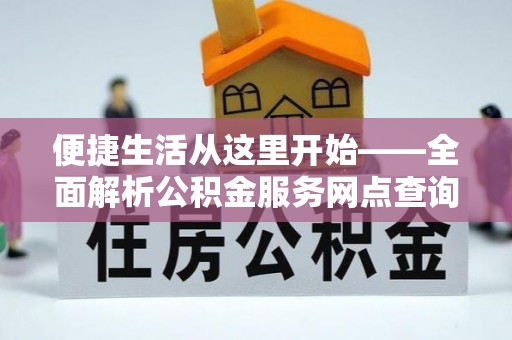 自流井便捷生活从这里开始——全面解析公积金服务网点查询与高效利用