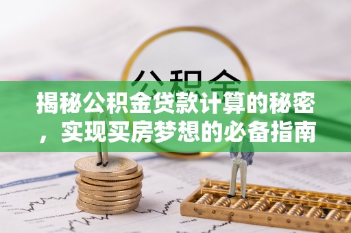 自流井揭秘公积金贷款计算的秘密，实现买房梦想的必备指南