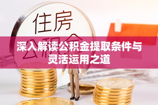 自流井深入解读公积金提取条件与灵活运用之道