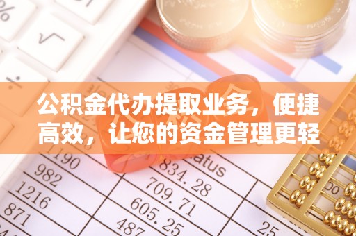 自流井公积金代办提取业务，便捷高效，让您的资金管理更轻松