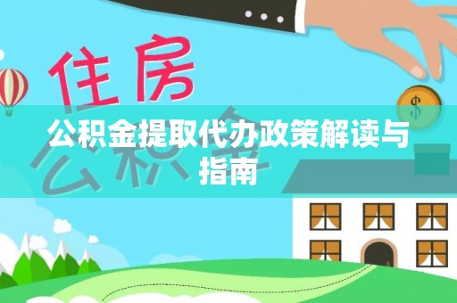 自流井公积金提取代办政策解读与指南