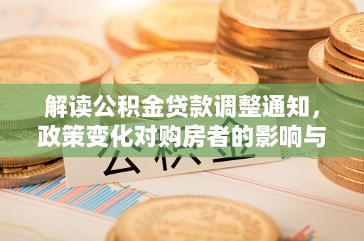 自流井解读公积金贷款调整通知，政策变化对购房者的影响与应对策略