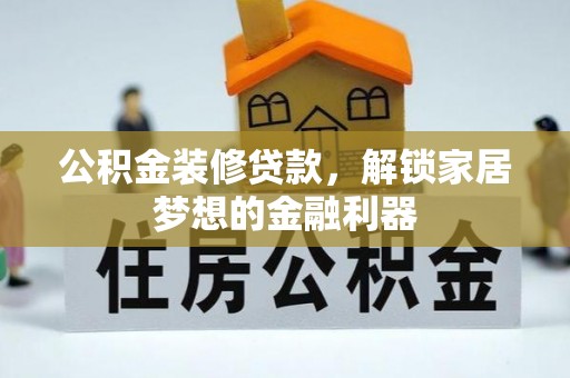 自流井公积金装修贷款，解锁家居梦想的金融利器