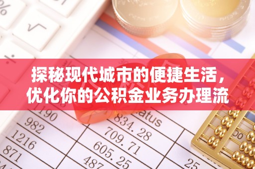 自流井探秘现代城市的便捷生活，优化你的公积金业务办理流程