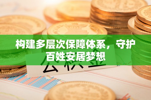 自流井构建多层次保障体系，守护百姓安居梦想