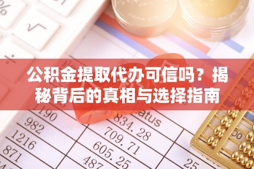 自流井公积金提取代办可信吗？揭秘背后的真相与选择指南