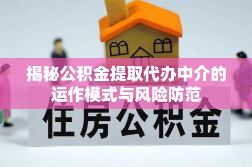 自流井揭秘公积金提取代办中介的运作模式与风险防范