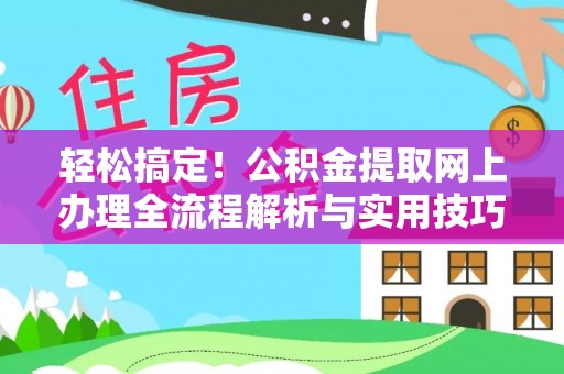 自流井轻松搞定！公积金提取网上办理全流程解析与实用技巧