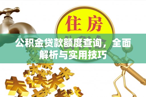 自流井公积金贷款额度查询，全面解析与实用技巧