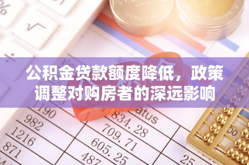自流井公积金贷款额度降低，政策调整对购房者的深远影响