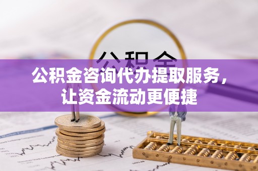 自流井公积金咨询代办提取服务，让资金流动更便捷