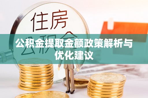 自流井公积金提取金额政策解析与优化建议