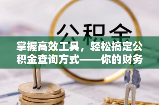 自流井掌握高效工具，轻松搞定公积金查询方式——你的财务助手