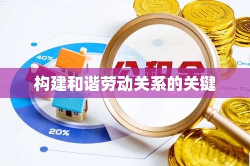自流井构建和谐劳动关系的关键