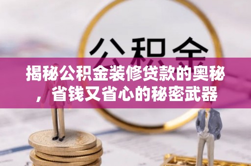 自流井揭秘公积金装修贷款的奥秘，省钱又省心的秘密武器