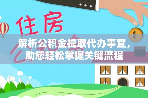 自流井解析公积金提取代办事宜，助您轻松掌握关键流程